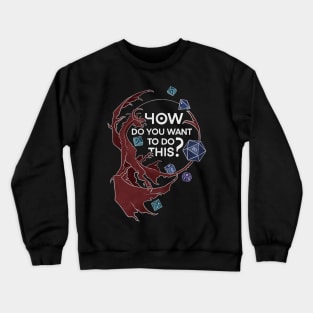 How do you want to do this? Crewneck Sweatshirt